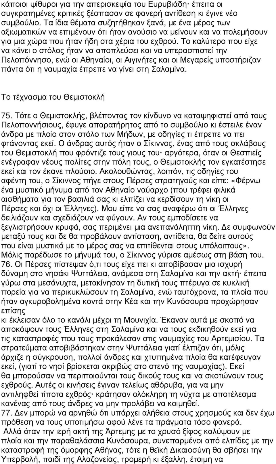 Το καλύτερο που είχε να κάνει ο στόλος ήταν να αποπλεύσει και να υπερασπιστεί την Πελοπόννησο, ενώ οι Αθηναίοι, οι Αιγινήτες και οι Μεγαρείς υποστήριζαν πάντα ότι η ναυµαχία έπρεπε να γίνει στη