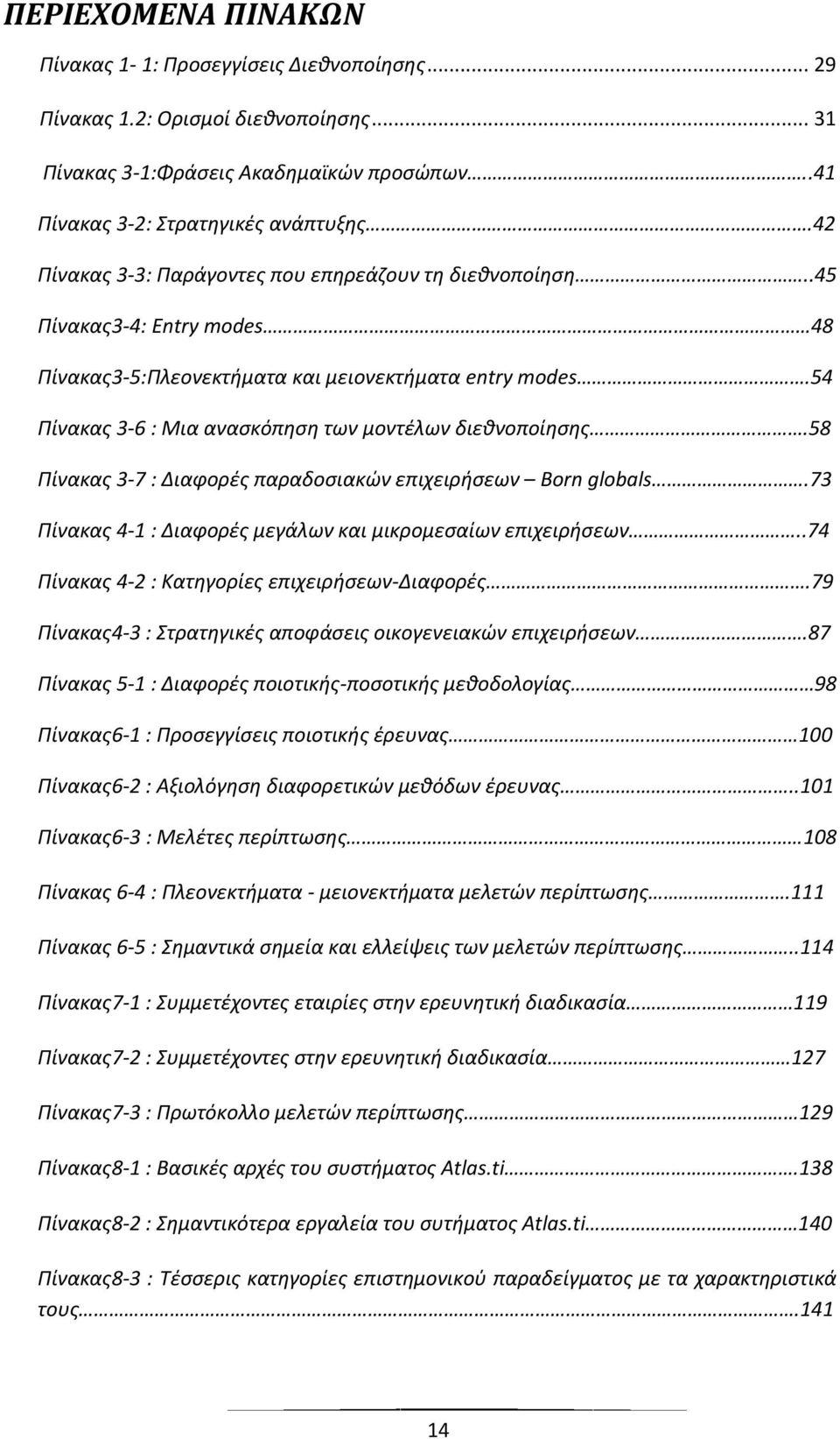 54 Ρίνακασ 3-6 : Μια αναςκόπθςθ των μοντζλων διεκνοποίθςθσ.58 Ρίνακασ 3-7 : Διαφορζσ παραδοςιακϊν επιχειριςεων Born globals.73 Ρίνακασ 4-1 : Διαφορζσ μεγάλων και μικρομεςαίων επιχειριςεων.