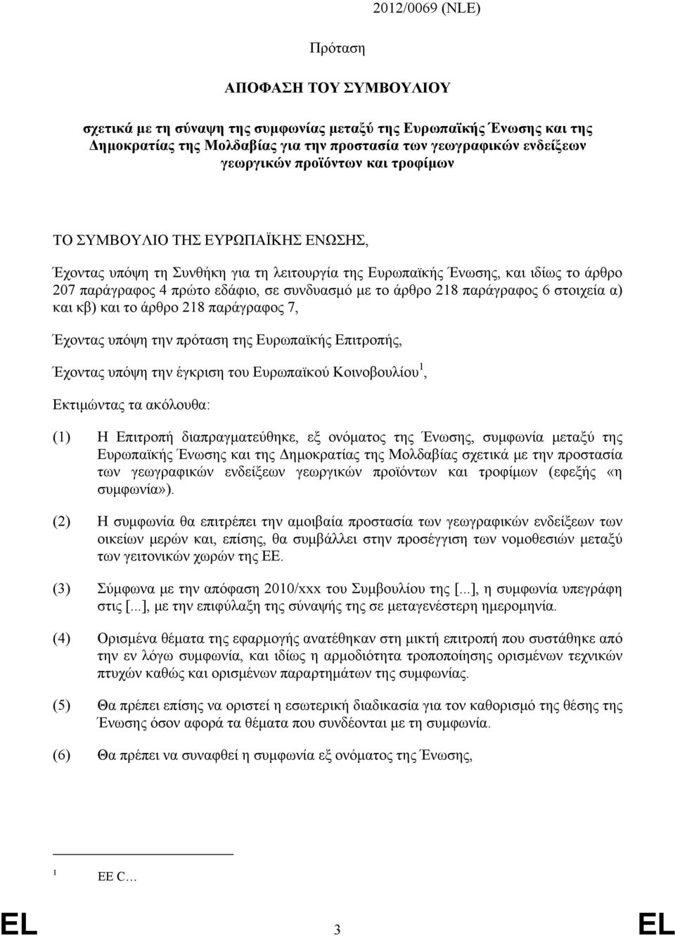218 παράγραφος 6 στοιχεία α) και κβ) και το άρθρο 218 παράγραφος 7, Έχοντας υπόψη την πρόταση της Ευρωπαϊκής Επιτροπής, Έχοντας υπόψη την έγκριση του Ευρωπαϊκού Κοινοβουλίου 1, Εκτιμώντας τα