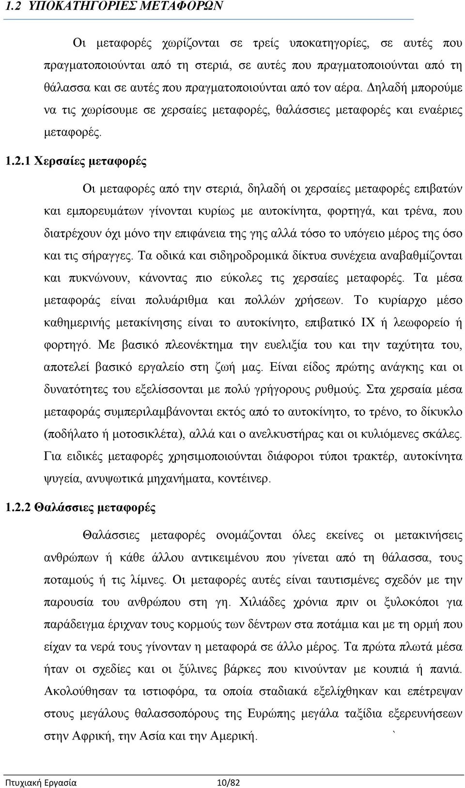 1 Χερσαίες μεταφορές Οι μεταφορές από την στεριά, δηλαδή οι χερσαίες μεταφορές επιβατών και εμπορευμάτων γίνονται κυρίως με αυτοκίνητα, φορτηγά, και τρένα, που διατρέχουν όχι μόνο την επιφάνεια της