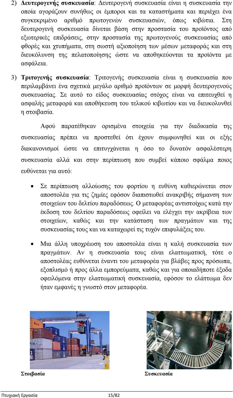 Στη δευτερογενή συσκευασία δίνεται βάση στην προστασία του προϊόντος από εξωτερικές επιδράσεις, στην προστασία της πρωτογενούς συσκευασίας από φθορές και χτυπήματα, στη σωστή αξιοποίηση των μέσων