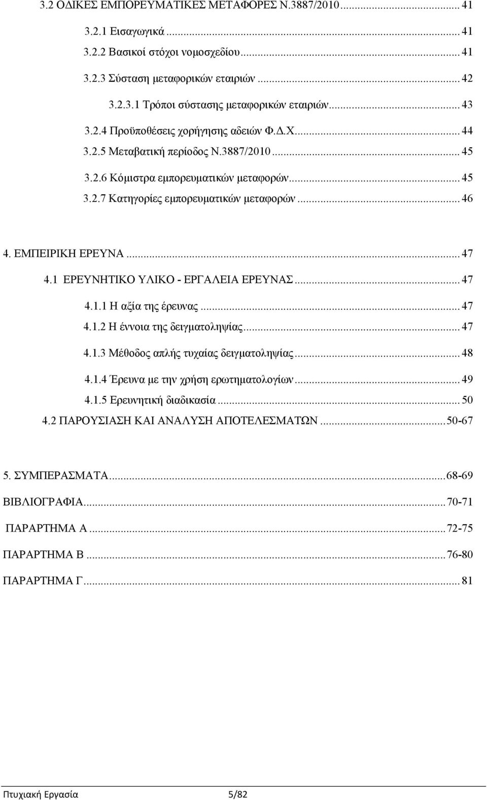 ΕΜΠΕΙΡΙΚΗ ΕΡΕΥΝΑ... 47 4.1 ΕΡΕΥΝΗΤΙΚΟ ΥΛΙΚΟ - ΕΡΓΑΛΕΙΑ ΕΡΕΥΝΑΣ... 47 4.1.1 Η αξία της έρευνας... 47 4.1.2 Η έννοια της δειγματοληψίας... 47 4.1.3 Μέθοδος απλής τυχαίας δειγματοληψίας... 48 4.1.4 Έρευνα με την χρήση ερωτηματολογίων.