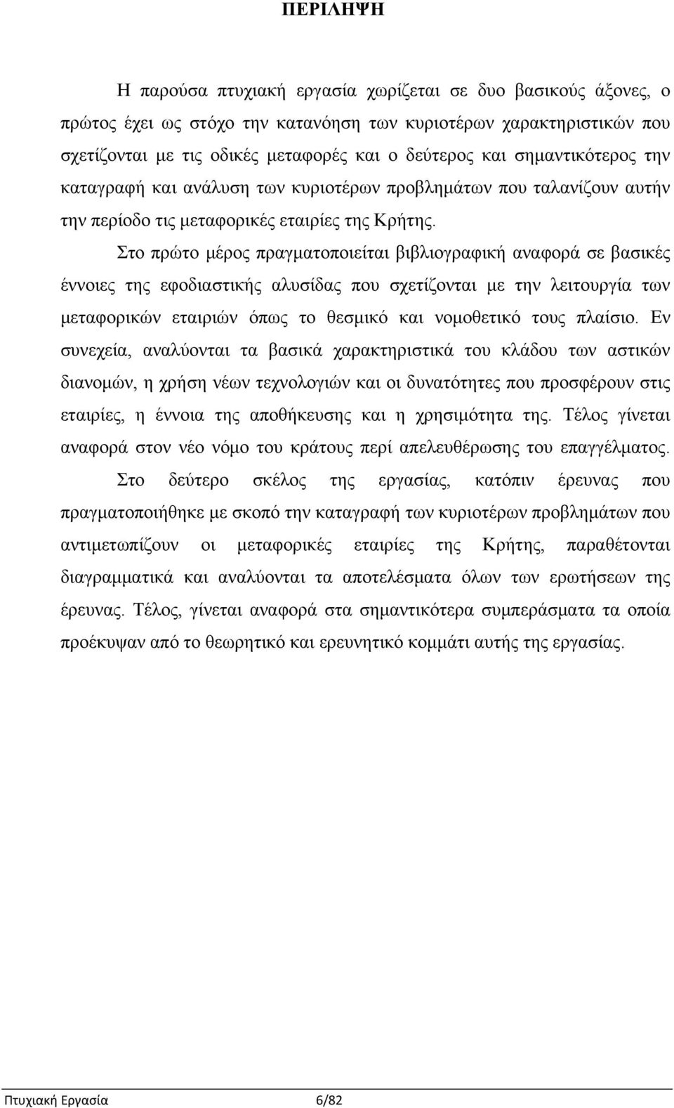 Στο πρώτο μέρος πραγματοποιείται βιβλιογραφική αναφορά σε βασικές έννοιες της εφοδιαστικής αλυσίδας που σχετίζονται με την λειτουργία των μεταφορικών εταιριών όπως το θεσμικό και νομοθετικό τους