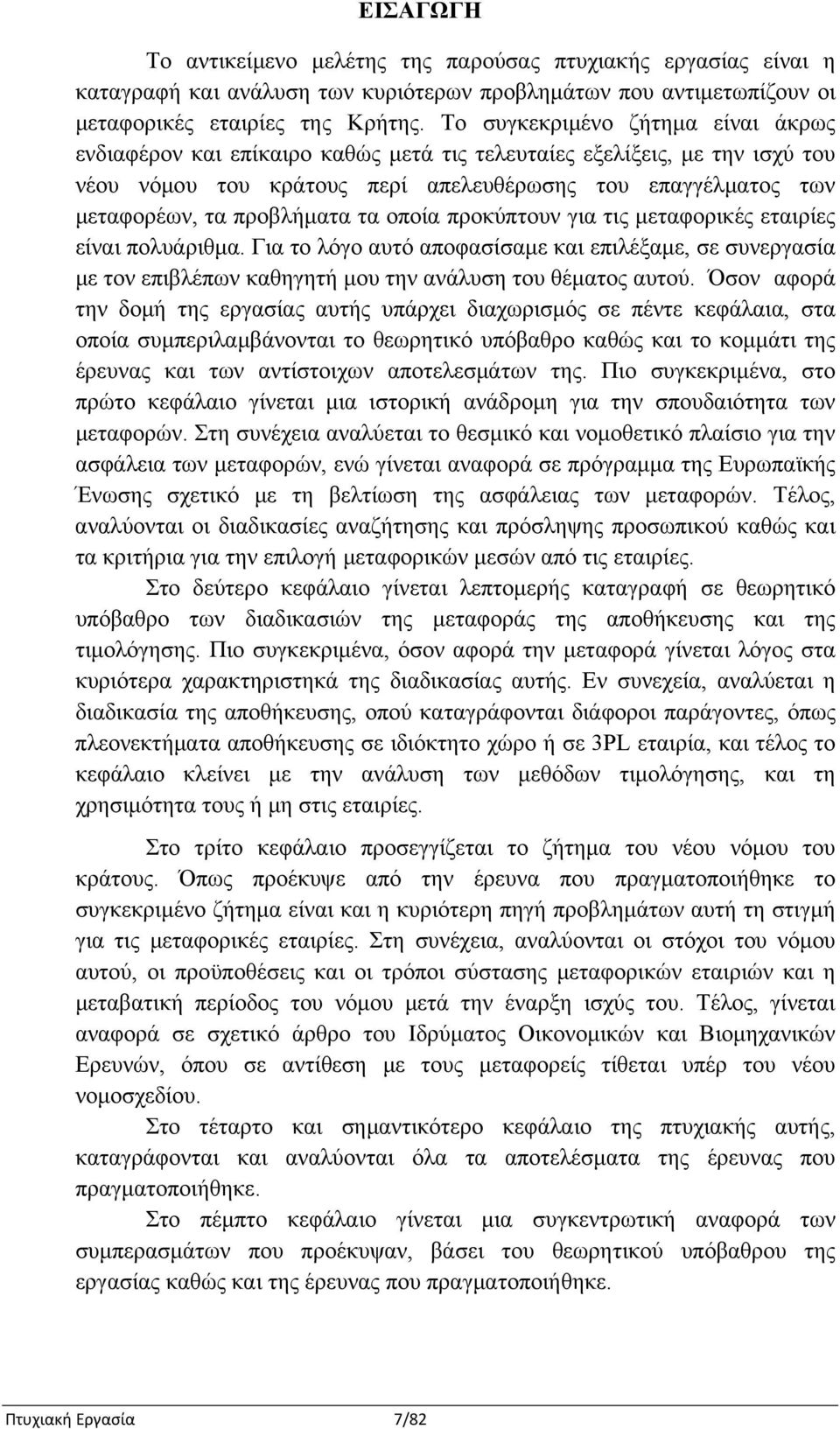 προβλήματα τα οποία προκύπτουν για τις μεταφορικές εταιρίες είναι πολυάριθμα. Για το λόγο αυτό αποφασίσαμε και επιλέξαμε, σε συνεργασία με τον επιβλέπων καθηγητή μου την ανάλυση του θέματος αυτού.