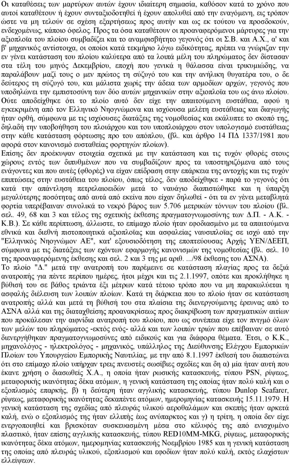 Προς τα όσα καταθέτουν οι προαναφερόµενοι µάρτυρες για την αξιοπλοϊα του πλοίου συµβαδίζει και το αναµφισβήτητο γεγονός ότι οι Σ.Β. και A.Χ.