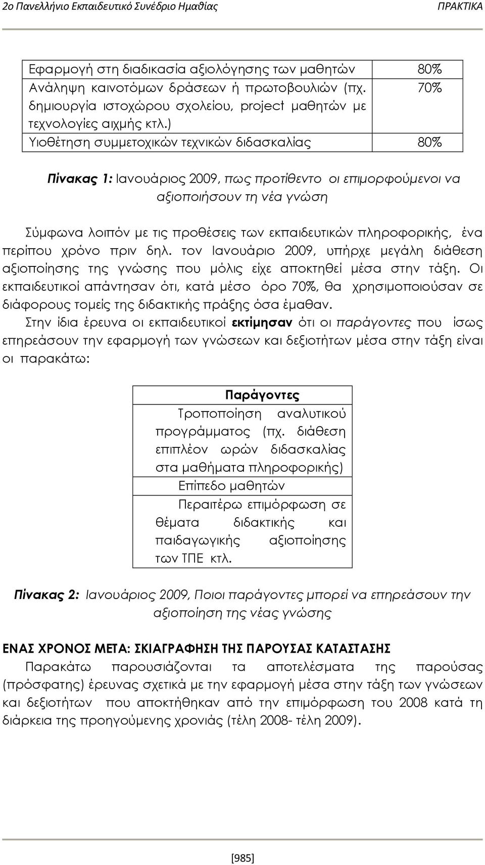 πληροφορικής, ένα περίπου χρόνο πριν δηλ. τον Ιανουάριο 2009, υπήρχε μεγάλη διάθεση αξιοποίησης της γνώσης που μόλις είχε αποκτηθεί μέσα στην τάξη.