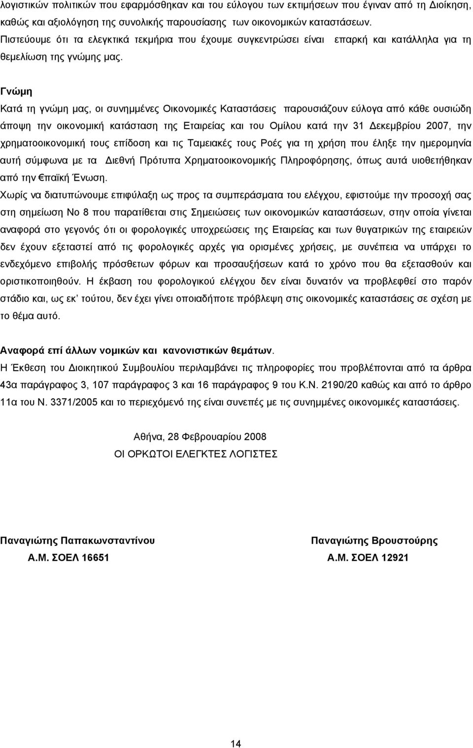 Γνώμη Κατά τη γνώμη μας, οι συνημμένες Οικονομικές Καταστάσεις παρουσιάζουν εύλογα από κάθε ουσιώδη άποψη την οικονομική κατάσταση της Εταιρείας και του Ομίλου κατά την 31 Δεκεμβρίου 2007, την