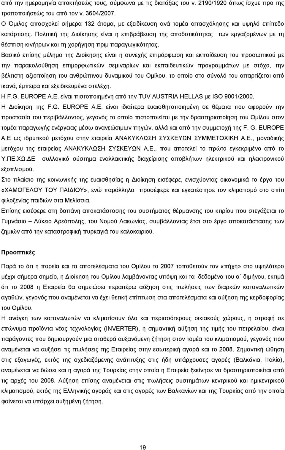 Πολιτική της Διοίκησης είναι η επιβράβευση της αποδοτικότητας των εργαζομένων με τη θέσπιση κινήτρων και τη χορήγηση πριμ παραγωγικότητας.