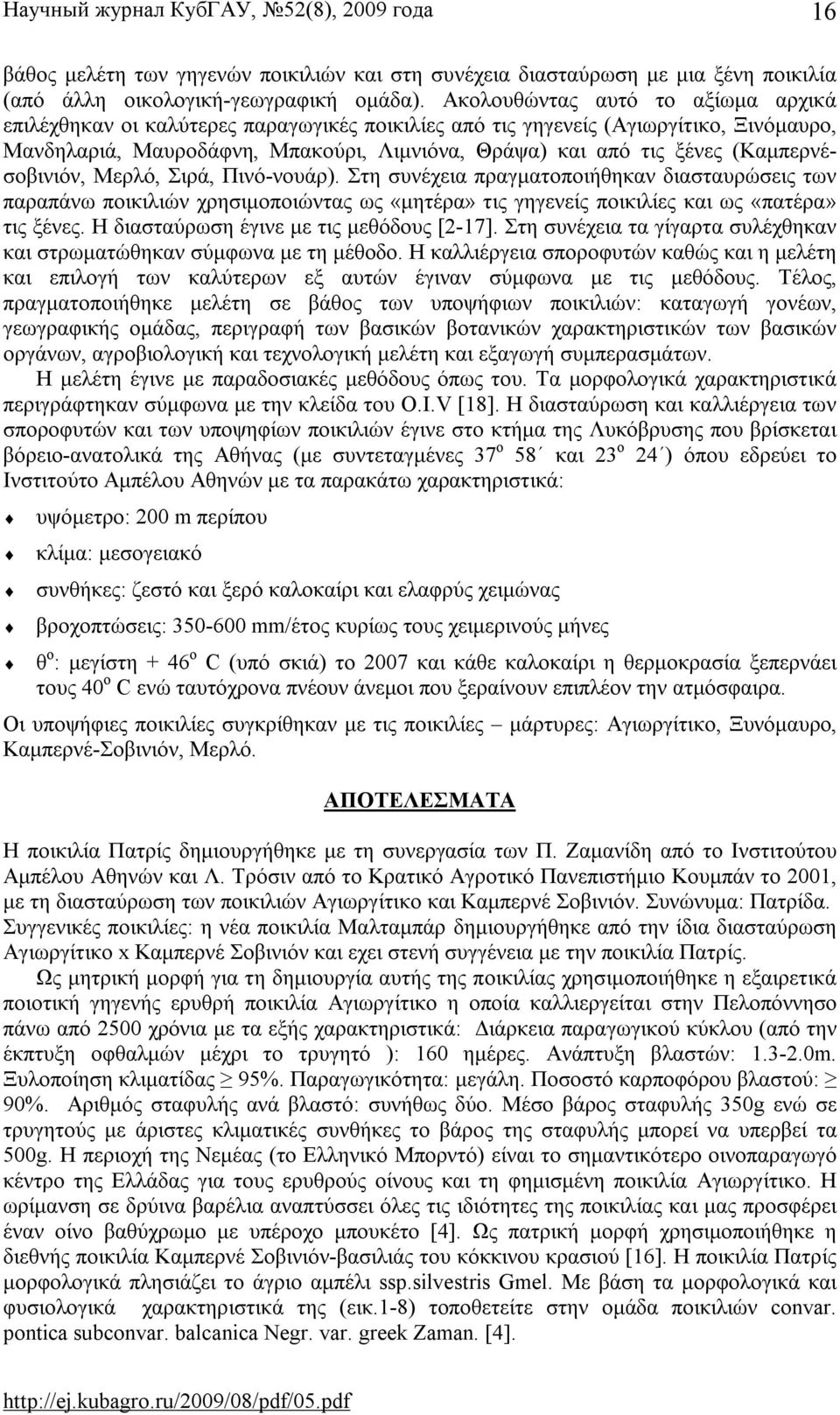 (Καμπερνέσοβινιόν, Μερλό, Σιρά, Πινό-νουάρ). Στη συνέχεια πραγματοποιήθηκαν διασταυρώσεις των παραπάνω ποικιλιών χρησιμοποιώντας ως «μητέρα» τις γηγενείς ποικιλίες και ως «πατέρα» τις ξένες.