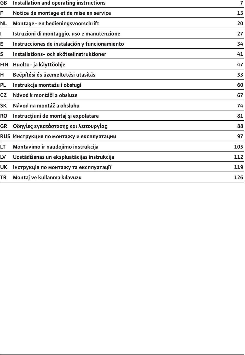 i obsługi 60 CZ Návod k montáži a obsluze 67 SK Návod na montáž a obsluhu 74 RO Instrucţiuni de montaj și expolatare 81 GR Οδηγίες εγκατάστασης και λειτουργίας 88 RUS Инструкция по