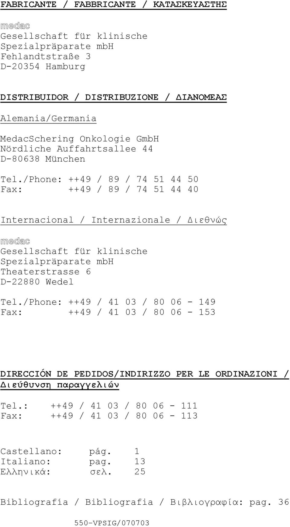 /Phone: ++49 / 89 / 74 51 44 50 Fax: ++49 / 89 / 74 51 44 40 Internacional / Internazionale / ιεθνώς medac Gesellschaft für klinische Spezialpräparate mbh Theaterstrasse 6 D-22880 Wedel