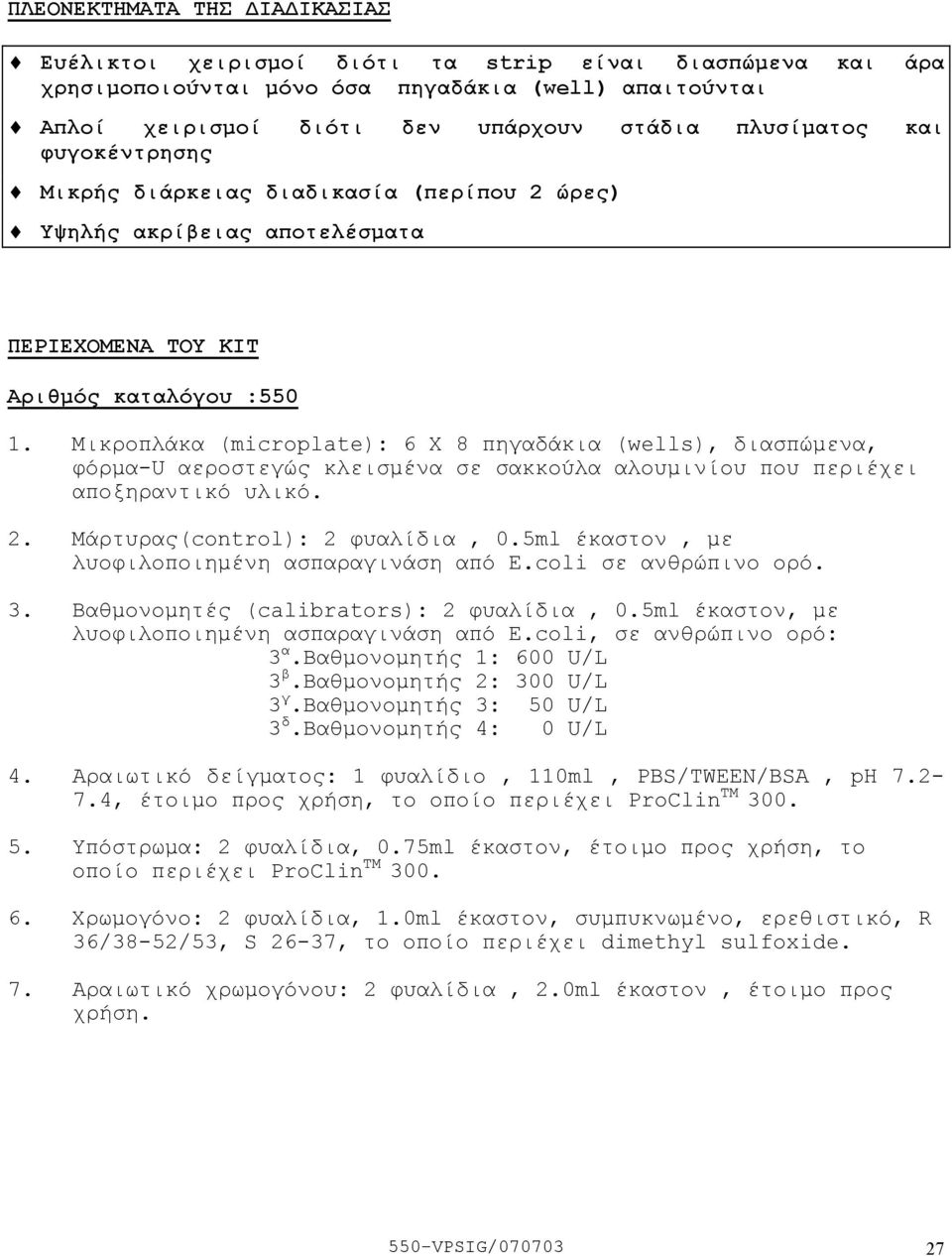 Μικροπλάκα (microplate): 6 X 8 πηγαδάκια (wells), διασπώµενα, φόρµα-u αεροστεγώς κλεισµένα σε σακκούλα αλουµινίου που περιέχει αποξηραντικό υλικό. 2. Μάρτυρας(control): 2 φυαλίδια, 0.