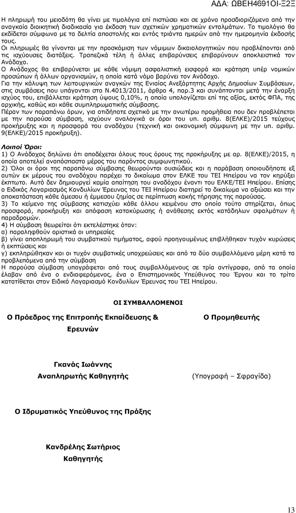 Οι πληρωμές θα γίνονται με την προσκόμιση των νόμιμων δικαιολογητικών που προβλέπονται από τις ισχύουσες διατάξεις. Τραπεζικά τέλη ή άλλες επιβαρύνσεις επιβαρύνουν αποκλειστικά τον Ανάδοχο.