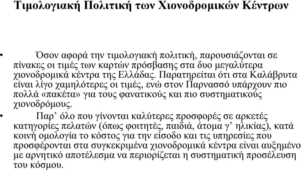 Παρατηρείται ότι στα Καλάβρυτα είναι λίγο χαμηλότερες οι τιμές, ενώ στον Παρνασσό υπάρχουν πιο πολλά «πακέτα» για τους φανατικούς και πιο συστηματικούς χιονοδρόμους.