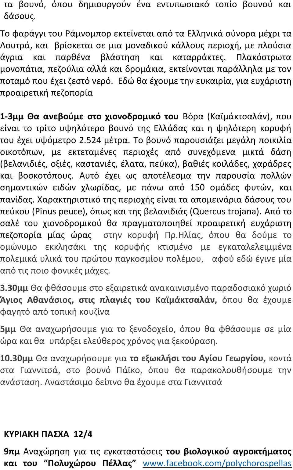 Πλακόστρωτα μονοπάτια, πεζούλια αλλά και δρομάκια, εκτείνονται παράλληλα με τον ποταμό που έχει ζεστό νερό.