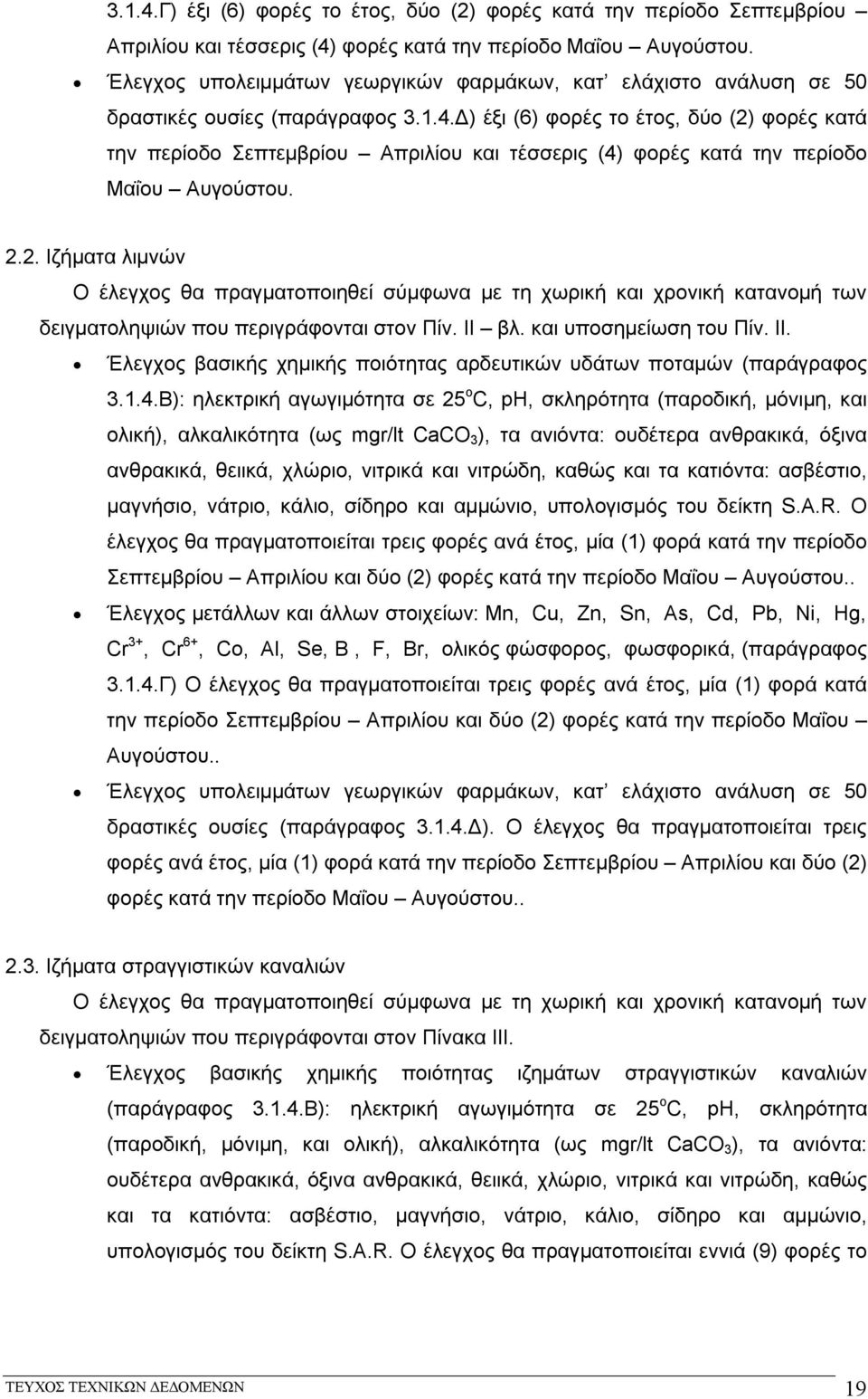 Δ) έξι (6) φορές το έτος, δύο (2) φορές κατά την περίοδο Σεπτεμβρίου Απριλίου και τέσσερις (4) φορές κατά την περίοδο Μαΐου Αυγούστου. 2.2. Ιζήματα λιμνών Ο έλεγχος θα πραγματοποιηθεί σύμφωνα με τη χωρική και χρονική κατανομή των δειγματοληψιών που περιγράφονται στον Πίν.