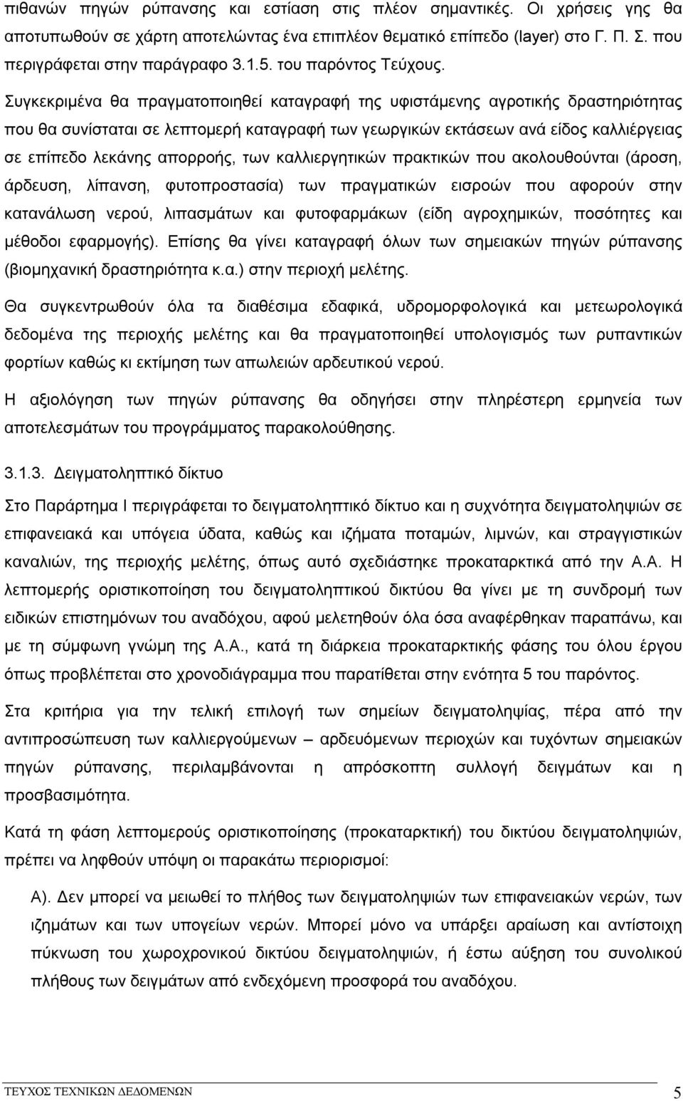 Συγκεκριμένα θα πραγματοποιηθεί καταγραφή της υφιστάμενης αγροτικής δραστηριότητας που θα συνίσταται σε λεπτομερή καταγραφή των γεωργικών εκτάσεων ανά είδος καλλιέργειας σε επίπεδο λεκάνης απορροής,