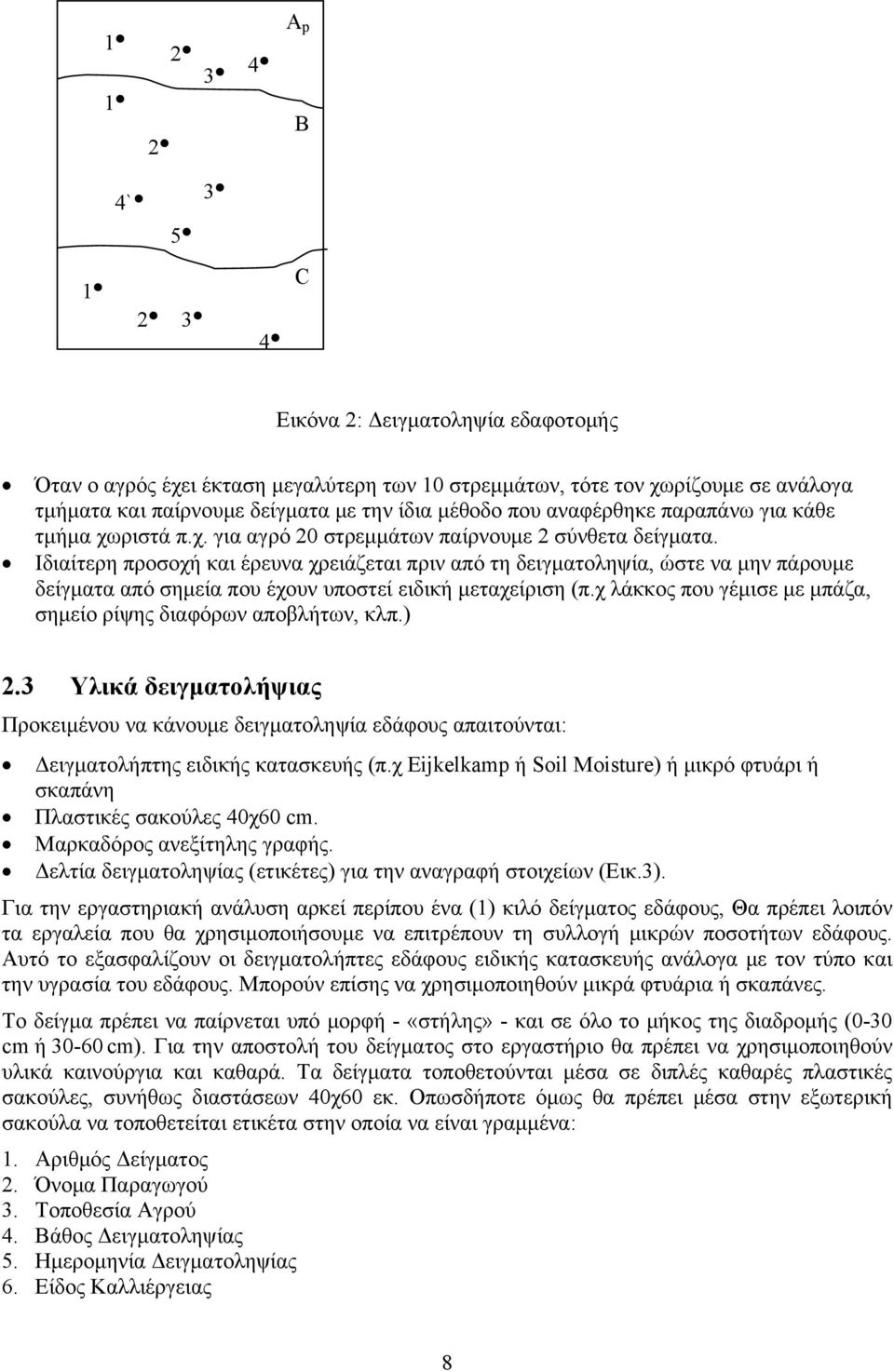 Ιδιαίτερη προσοχή και έρευνα χρειάζεται πριν από τη δειγματοληψία, ώστε να μην πάρουμε δείγματα από σημεία που έχουν υποστεί ειδική μεταχείριση (π.