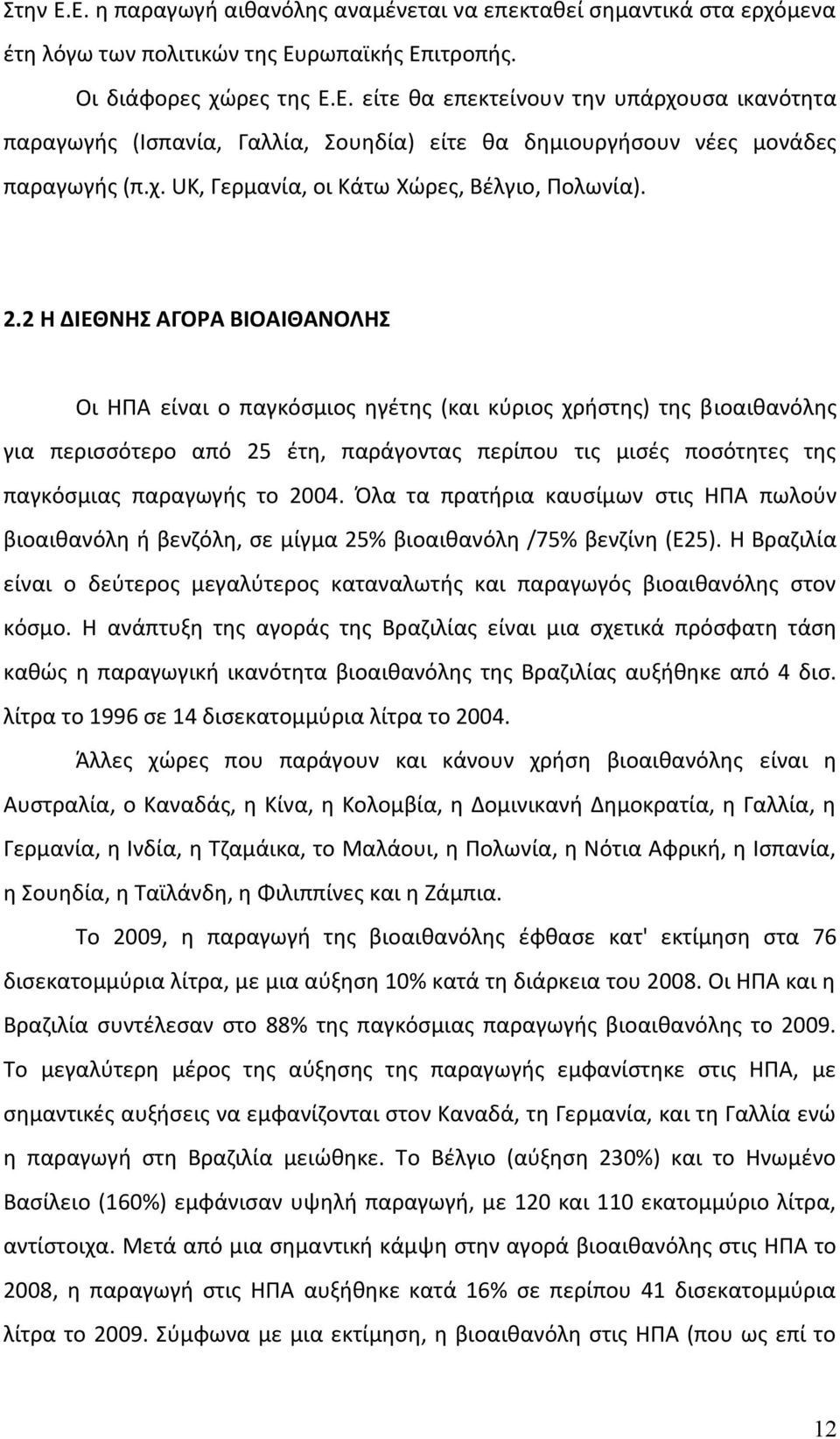 2 Η ΔΙΕΘΝΗΣ ΑΓΟΡΑ ΒΙΟΑΙΘΑΝΟΛΗΣ Οι ΗΠΑ είναι ο παγκόσμιος ηγέτης (και κύριος χρήστης) της β ιοαιθανόλης για περισσότερο από 25 έτη, παράγοντας περίπου τις μισές ποσότητες της παγκόσμιας παραγωγής το