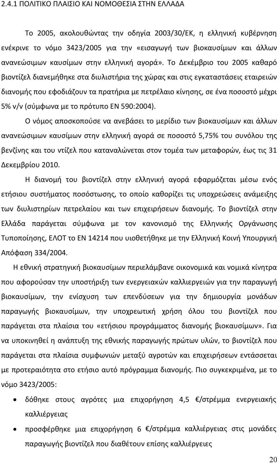 Το Δεκέμβριο του 2005 καθαρό βιοντίζελ διανεμήθηκε στα διυλιστήρια της χώρας και στις εγκαταστάσεις εταιρειών διανομής που εφοδιάζουν τα πρατήρια με πετρέλαιο κίνησης, σε ένα ποσοστό μέχρι 5% v/v