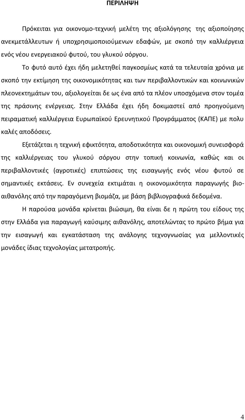 πλέον υποσχόμενα στον τομέα της πράσινης ενέργειας. Στην Ελλάδα έχει ήδη δοκιμαστεί από προηγούμενη πειραματική καλλιέργεια Ευρωπαϊκού Ερευνητικού Προγράμματος (ΚΑΠΕ) με πολυ καλές αποδόσεις.