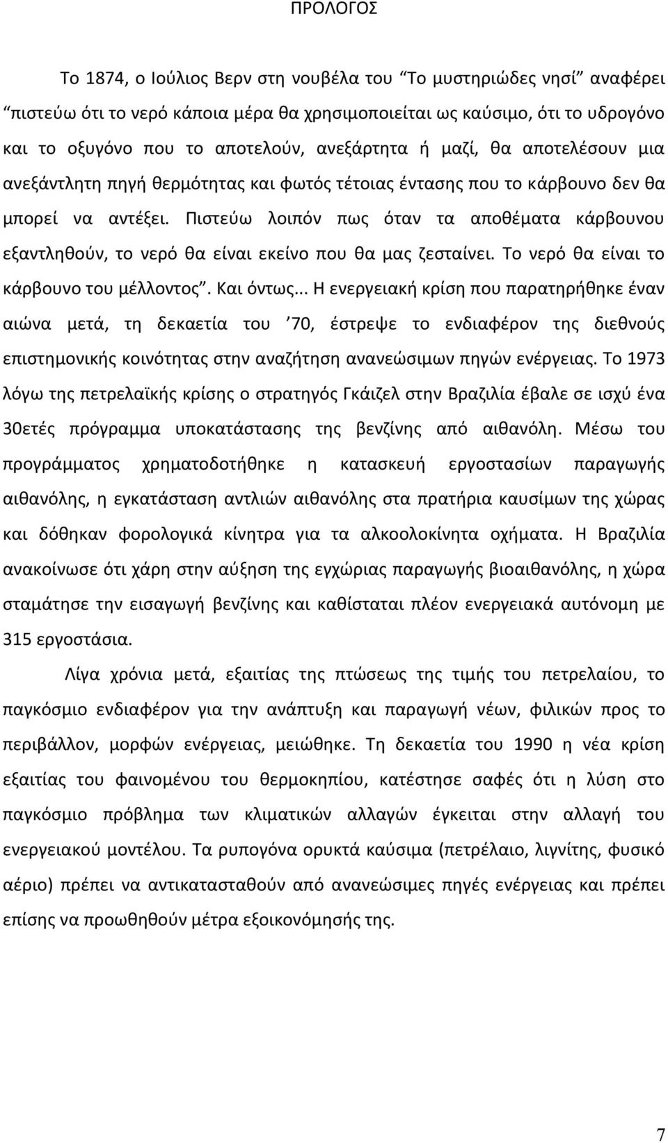 Πιστεύω λοιπόν πως όταν τα αποθέματα κάρβουνου εξαντληθούν, το νερό θα είναι εκείνο που θα μας ζεσταίνει. Το νερό θα είναι το κάρβουνο του μέλλοντος. Και όντως.