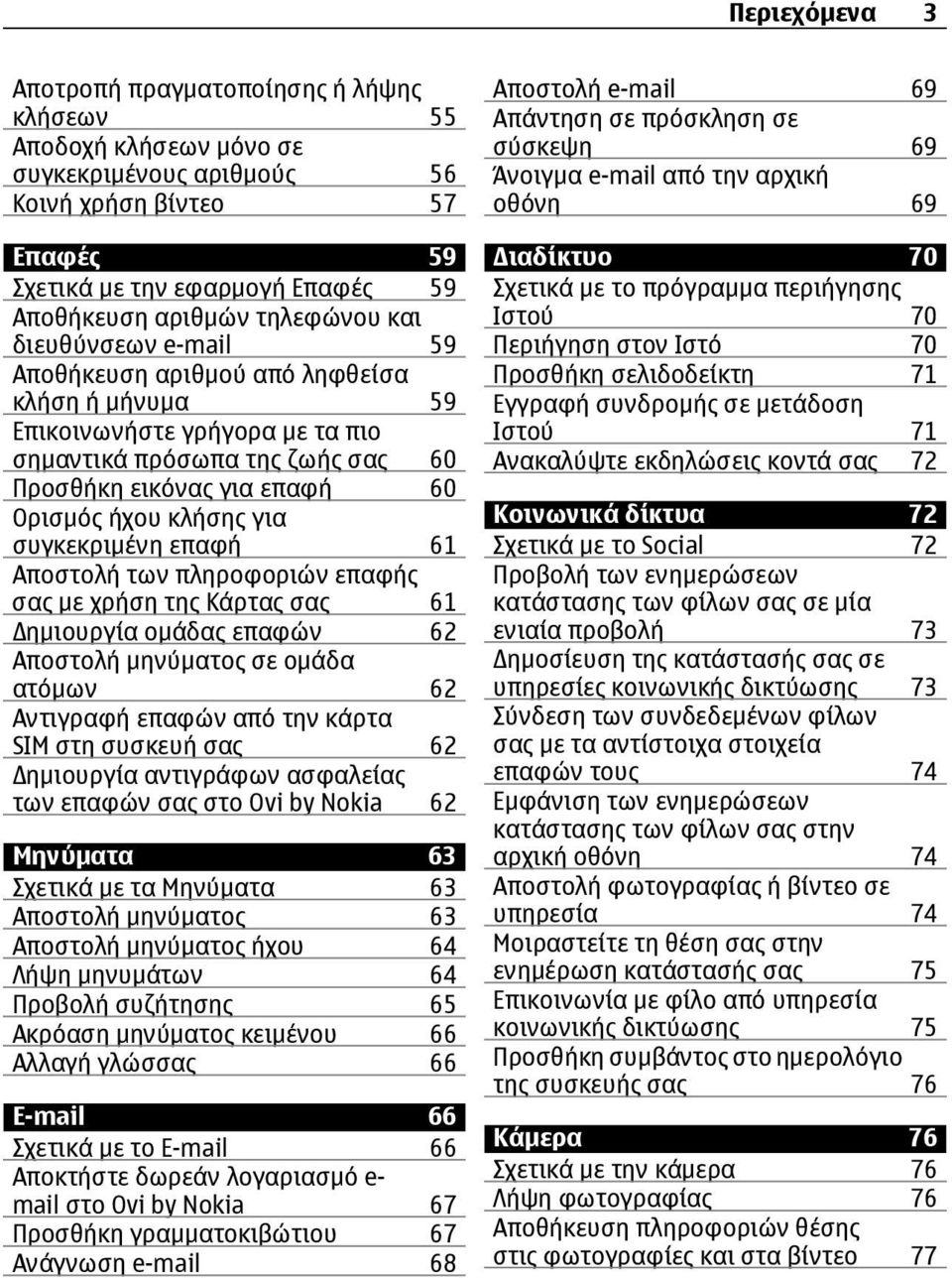 κλήσης για συγκεκριμένη επαφή 61 Αποστολή των πληροφοριών επαφής σας με χρήση της Κάρτας σας 61 ημιουργία ομάδας επαφών 62 Αποστολή μηνύματος σε ομάδα ατόμων 62 Αντιγραφή επαφών από την κάρτα SIM στη