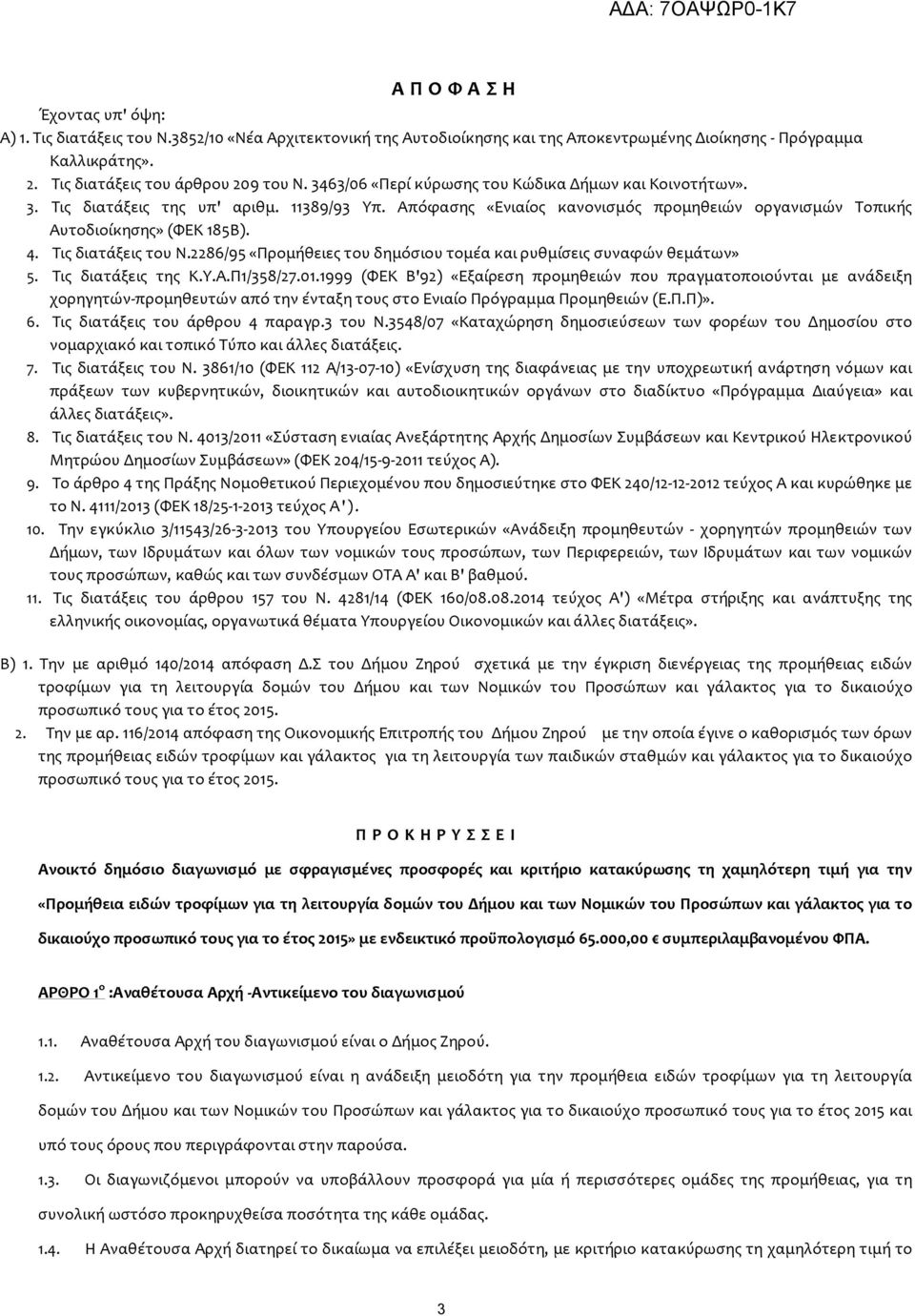 Τις διατάξεις του Ν.2286/95 «Προμήθειες του δημόσιου τομέα και ρυθμίσεις συναφών θεμάτων» 5. Τις διατάξεις της Κ.Υ.Α.Π1/358/27.01.