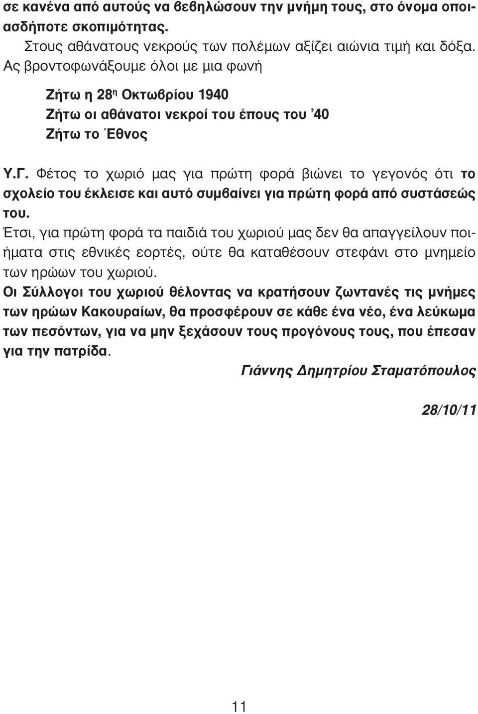 Φέτος το χωριό μας για πρώτη φορά βιώνει το γεγονός ότι το σχολείο του έκλεισε και αυτό συμβαίνει για πρώτη φορά από συστάσεώς του.