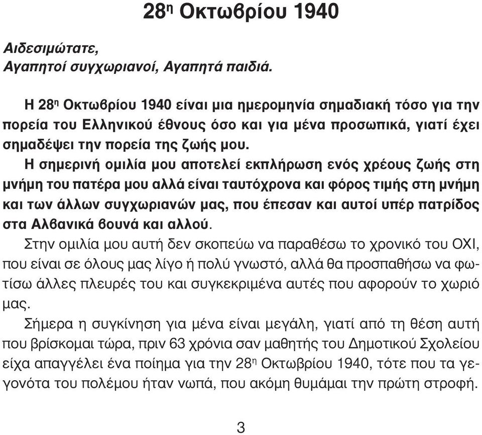 Η σημερινή ομιλία μου αποτελεί εκπλήρωση ενός χρέους ζωής στη μνήμη του πατέρα μου αλλά είναι ταυτόχρονα και φόρος τιμής στη μνήμη και των άλλων συγχωριανών μας, που έπεσαν και αυτοί υπέρ πατρίδος