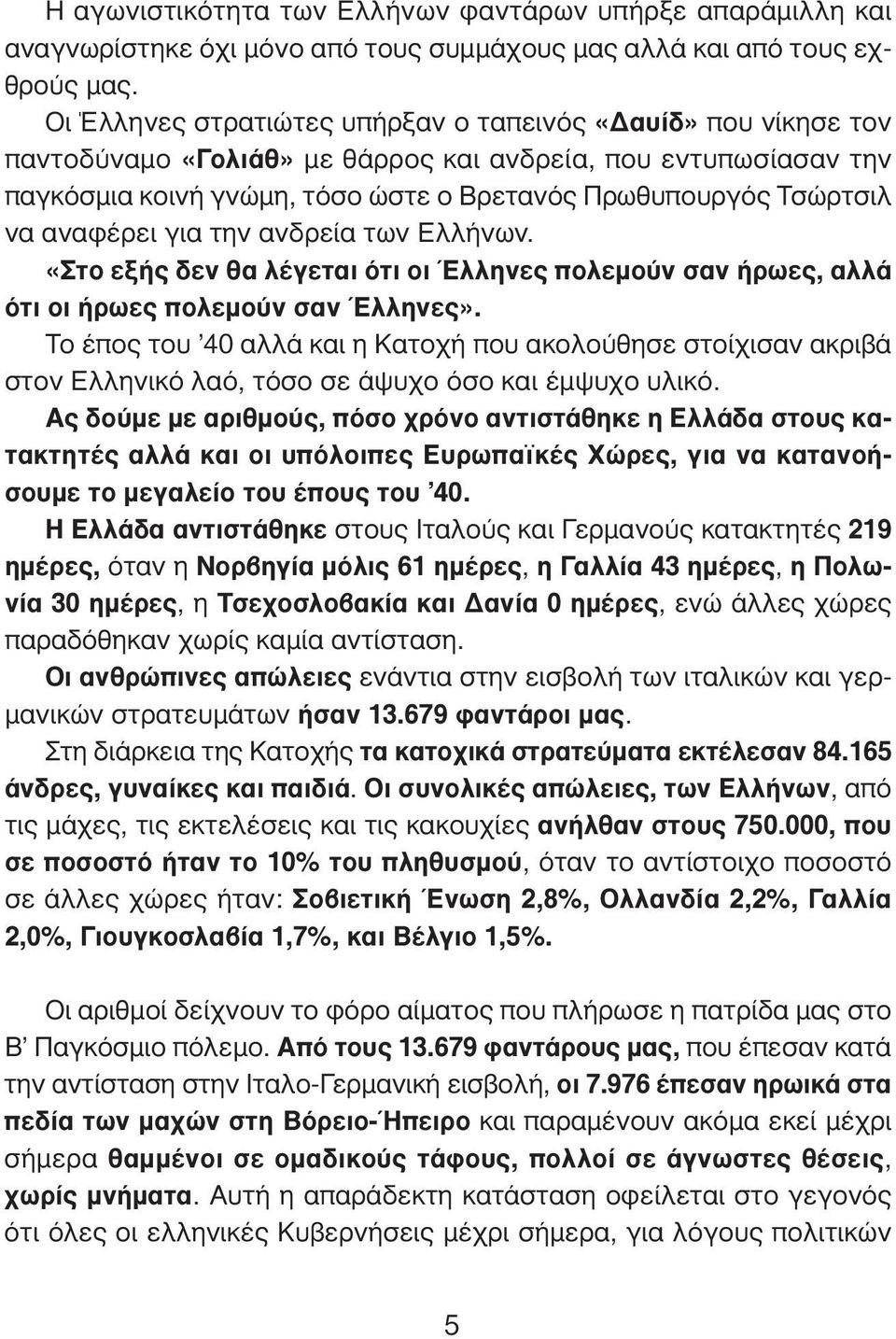 αναφέρει για την ανδρεία των Ελλήνων. «Στο εξής δεν θα λέγεται ότι οι Έλληνες πολεμούν σαν ήρωες, αλλά ότι οι ήρωες πολεμούν σαν Έλληνες».