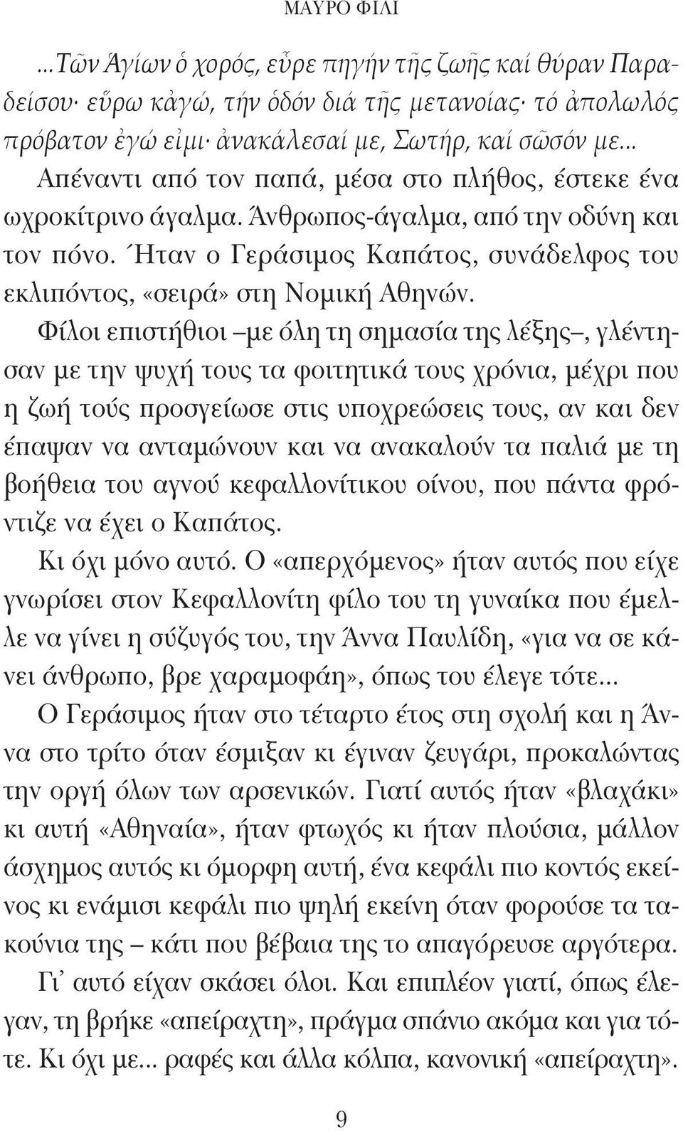 Φίλοι επιστήθιοι με όλη τη σημασία της λέξης, γλέντησαν με την ψυχή τους τα φοιτητικά τους χρόνια, μέχρι που η ζωή τούς προσγείωσε στις υποχρεώσεις τους, αν και δεν έπαψαν να ανταμώνουν και να