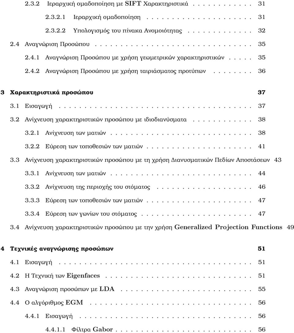 ....... 36 3 Χαρακτηριστικά προσώπου 37 3.1 Εισαγωγή...................................... 37 3.2 Ανίχνευση χαρακτηριστικών προσώπου µε ιδιοδιανύσµατα............ 38 3.2.1 Ανίχνευση των µατιών............................ 38 3.2.2 Εύρεση των τοποθεσιών των µατιών.