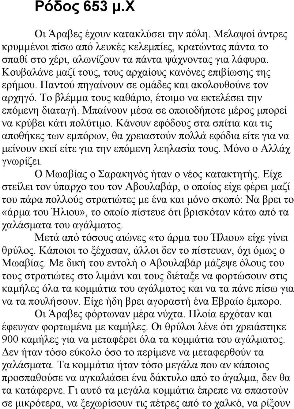 Μπαίνουν μέσα σε οποιοδήποτε μέρος μπορεί να κρύβει κάτι πολύτιμο.