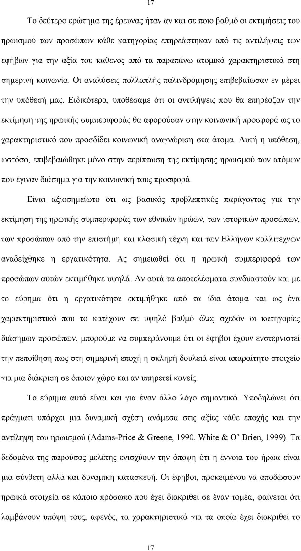 Ειδικότερα, υποθέσαµε ότι οι αντιλήψεις που θα επηρέαζαν την εκτίµηση της ηρωικής συµπεριφοράς θα αφορούσαν στην κοινωνική προσφορά ως το χαρακτηριστικό που προσδίδει κοινωνική αναγνώριση στα άτοµα.