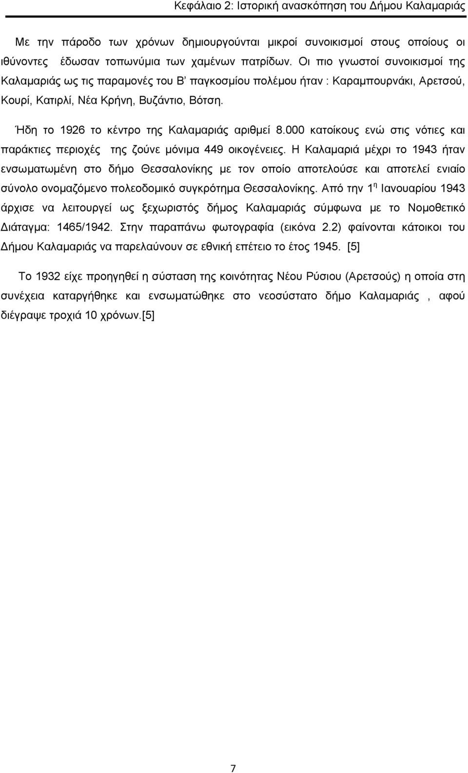 Ήδη το 1926 το κέντρο της Καλαμαριάς αριθμεί 8.000 κατοίκους ενώ στις νότιες και παράκτιες περιοχές της ζούνε μόνιμα 449 οικογένειες.