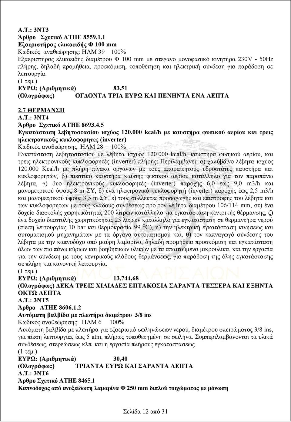 τοποθέτηση και ηλεκτρική σύνδεση για παράδοση σε λειτουργία. (1 τεμ.) ΕΥΡΩ: (Αριθμητικά) 83,51 (Ολογράφως) ΟΓΔΟΝΤΑ ΤΡΙΑ ΕΥΡΩ ΚΑΙ ΠΕΝΗΝΤΑ ΕΝΑ ΛΕΠΤΑ 2.7 ΘΕΡΜΑΝΣΗ Α.Τ.: 3ΝΤ4 