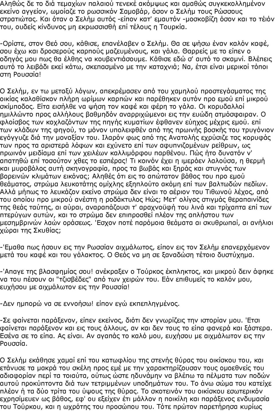 Θα σε ψήσω έναν καλόν καφέ, σου έχω και δροσερούς καρπούς μαζευμένους, και γάλα. Θαρρείς με το είπεν ο οδηγός μου πως θα έλθης να κουβεντιάσουμε. Κάθισε εδώ σ' αυτό το σκαμνί.