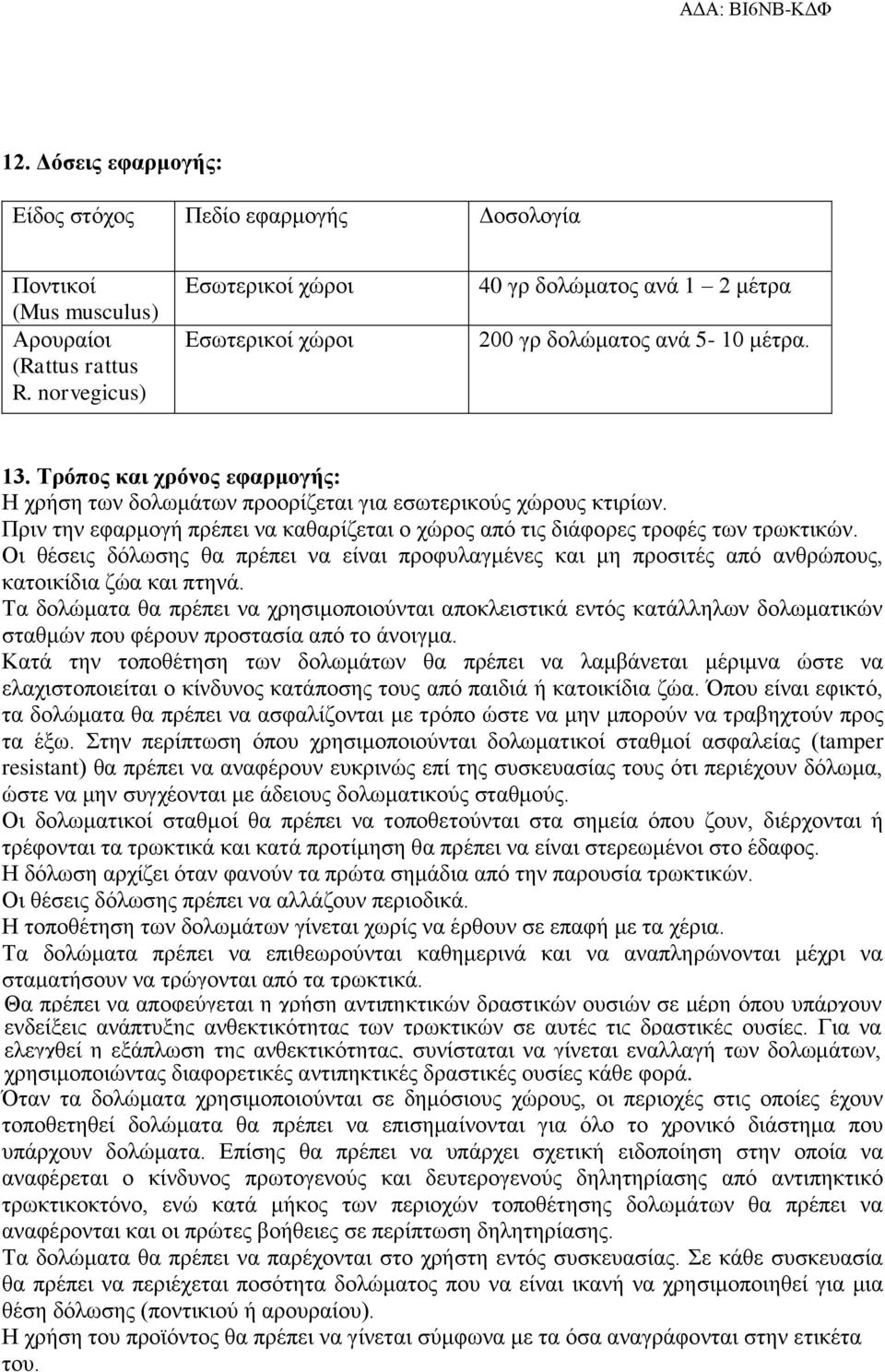 Τρόπος και χρόνος εφαρμογής: Η χρήση των δολωμάτων προορίζεται για εσωτερικούς χώρους κτιρίων. Πριν την εφαρμογή πρέπει να καθαρίζεται ο χώρος από τις διάφορες τροφές των τρωκτικών.