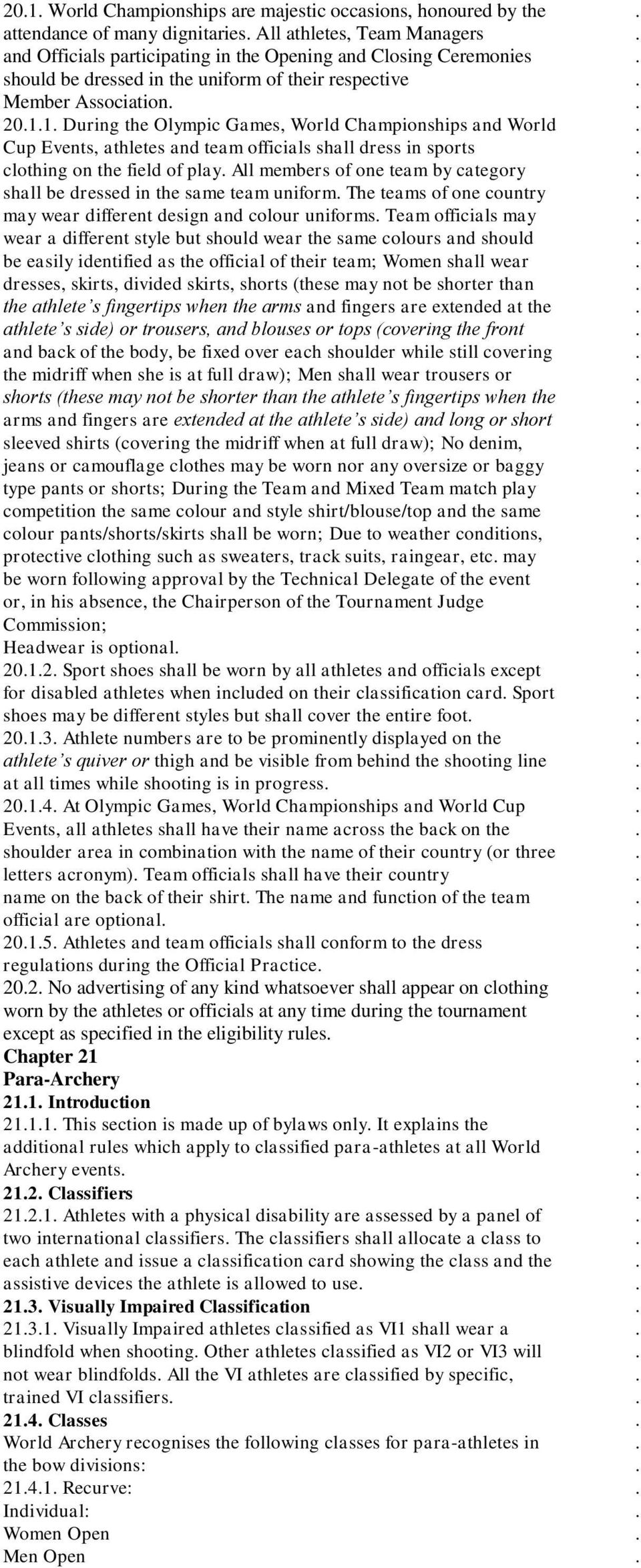 the field of play All members of one team by category shall be dressed in the same team uniform The teams of one country may wear different design and colour uniforms Team officials may wear a