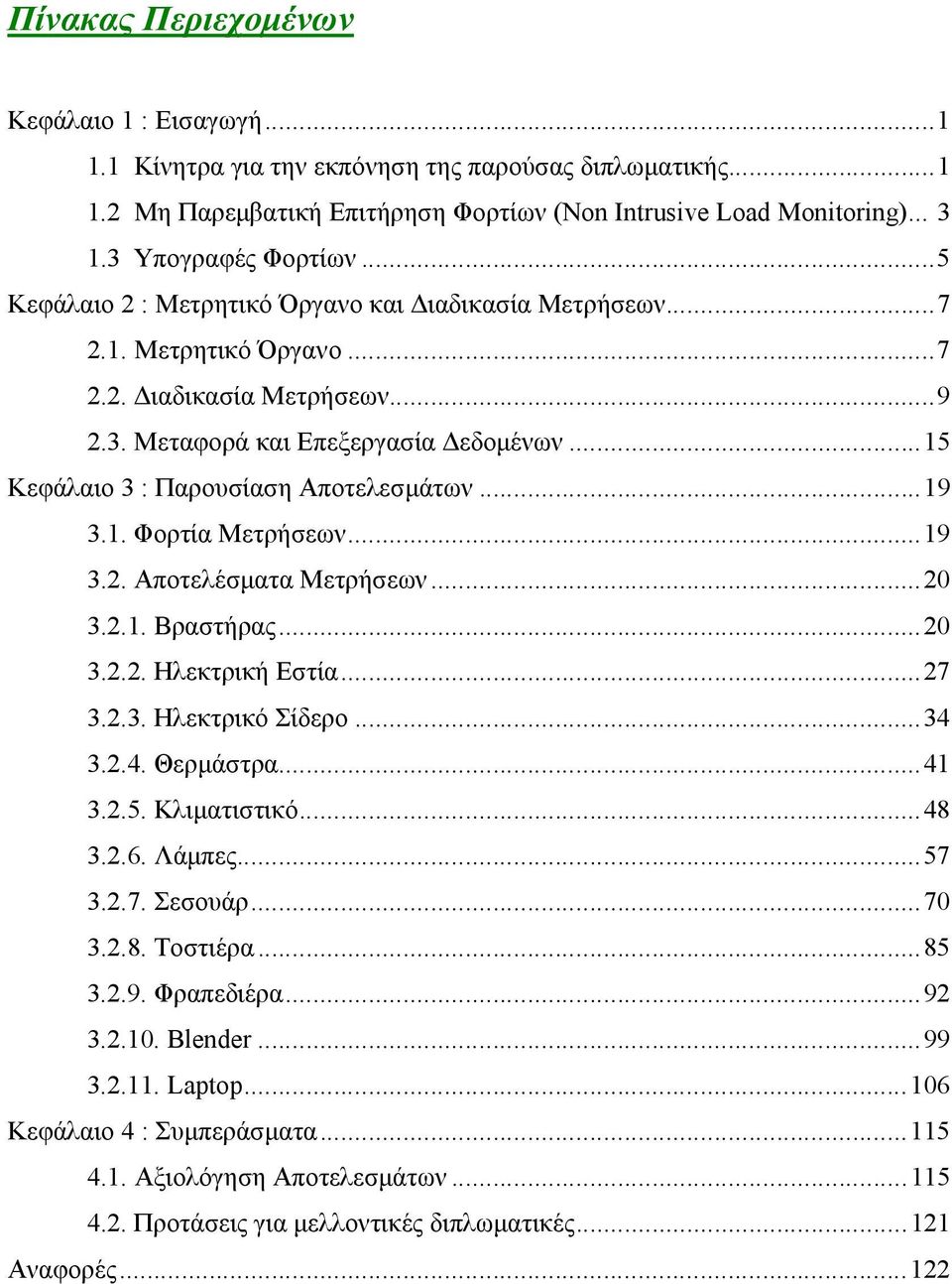 ..15 Κεφάλαιο 3 : Παρουσίαση Αποτελεσμάτων...19 3.1. Φορτία Μετρήσεων...19 3.2. Αποτελέσματα Μετρήσεων...20 3.2.1. Βραστήρας...20 3.2.2. Ηλεκτρική Εστία...27 3.2.3. Ηλεκτρικό Σίδερο...34 3.2.4. Θερμάστρα.