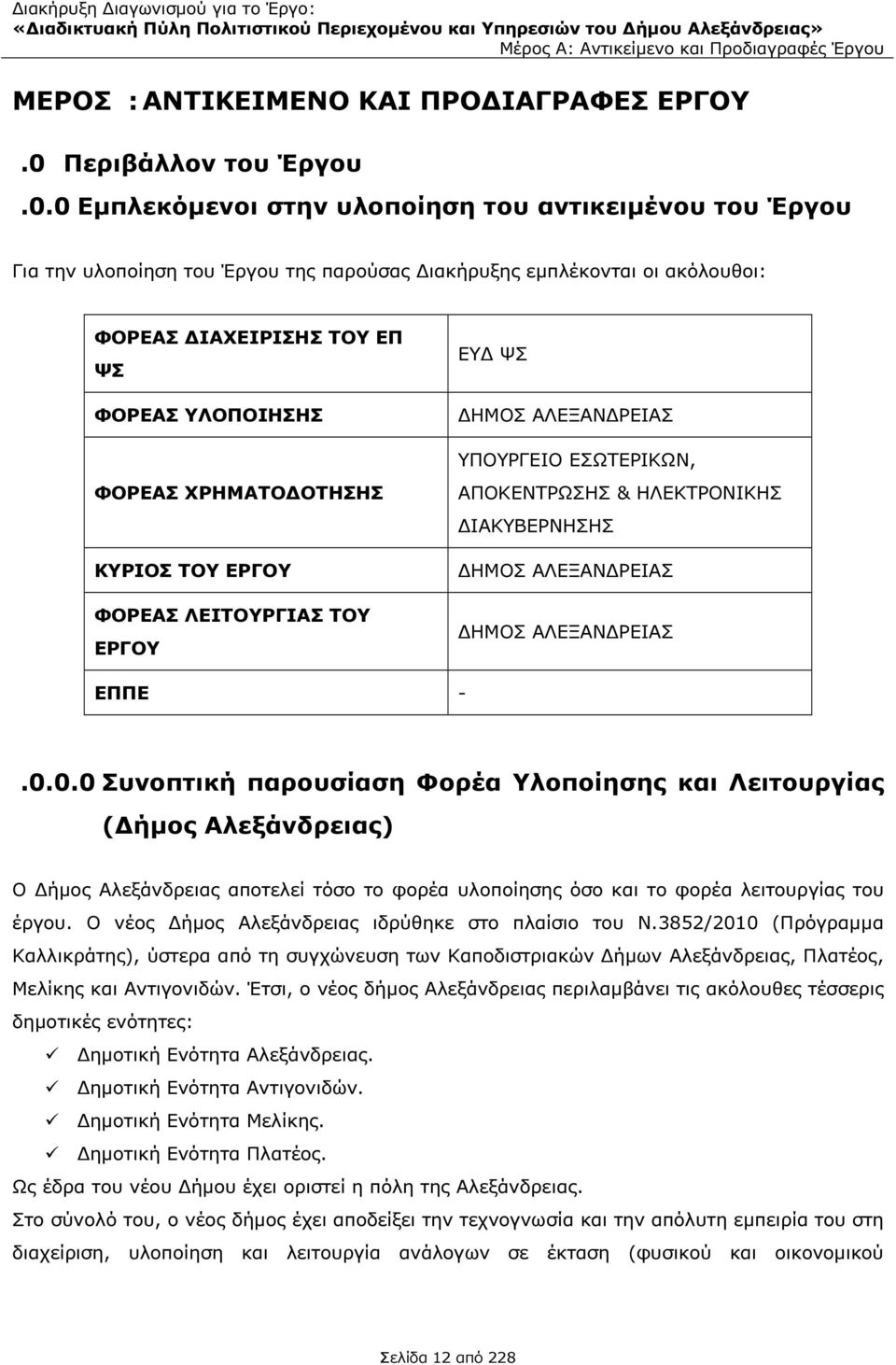 0 Εµπλεκόµενοι στην υλοποίηση του αντικειµένου του Έργου Για την υλοποίηση του Έργου της παρούσας ιακήρυξης εµπλέκονται οι ακόλουθοι: ΦΟΡΕΑΣ ΙΑΧΕΙΡΙΣΗΣ ΤΟΥ ΕΠ ΨΣ ΦΟΡΕΑΣ ΥΛΟΠΟΙΗΣΗΣ ΦΟΡΕΑΣ ΧΡΗΜΑΤΟ