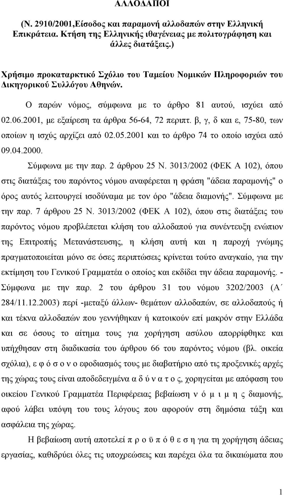 2001, με εξαίρεση τα άρθρα 56-64, 72 περιπτ. β, γ, δ και ε, 75-80, των οποίων η ισχύς αρχίζει από 02.05.2001 και το άρθρο 74 το οποίο ισχύει από 09.04.2000. Σύμφωνα με την παρ. 2 άρθρου 25 Ν.