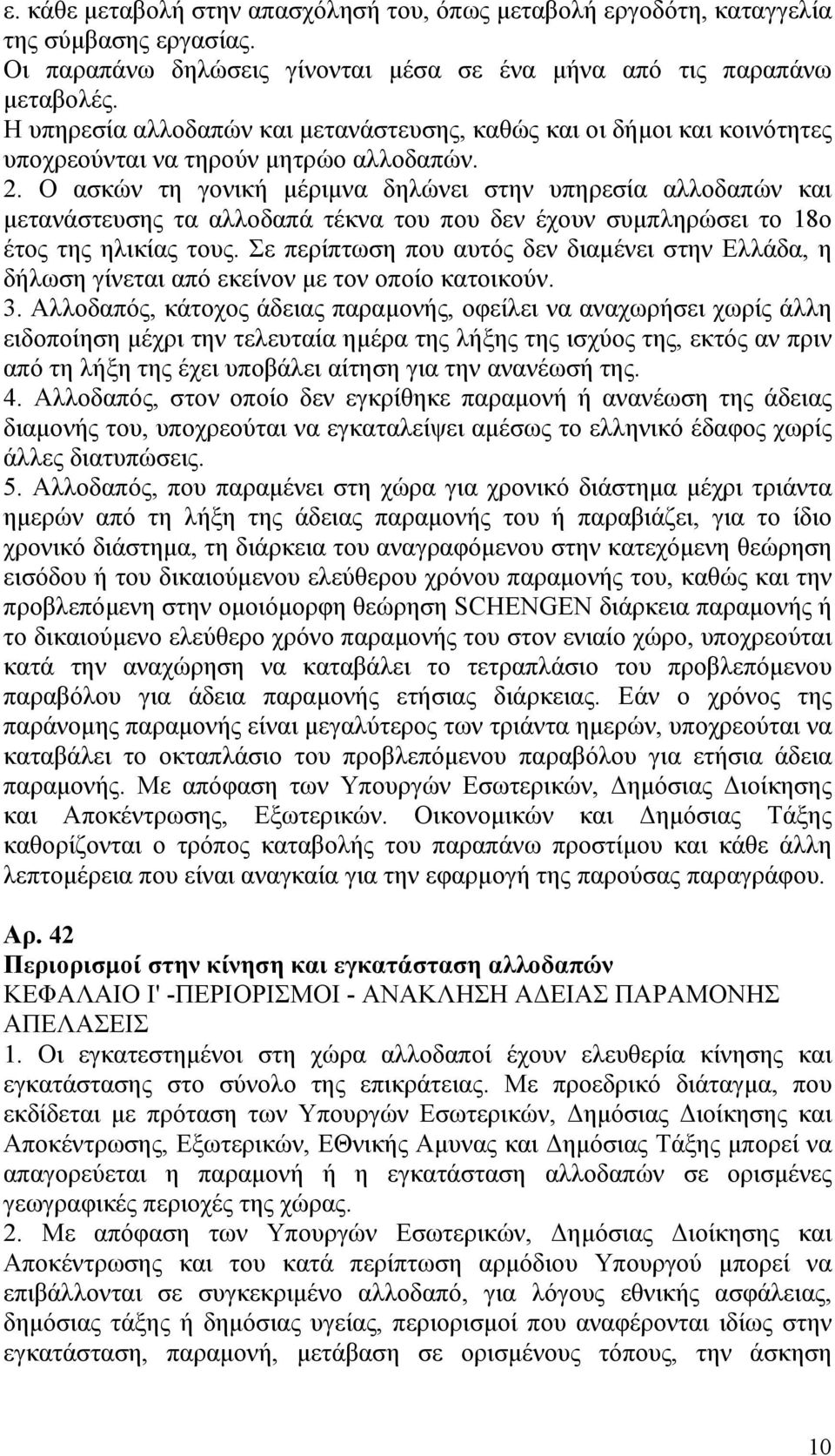 Ο ασκών τη γονική μέριμνα δηλώνει στην υπηρεσία αλλοδαπών και μετανάστευσης τα αλλοδαπά τέκνα του που δεν έχουν συμπληρώσει το 18ο έτος της ηλικίας τους.