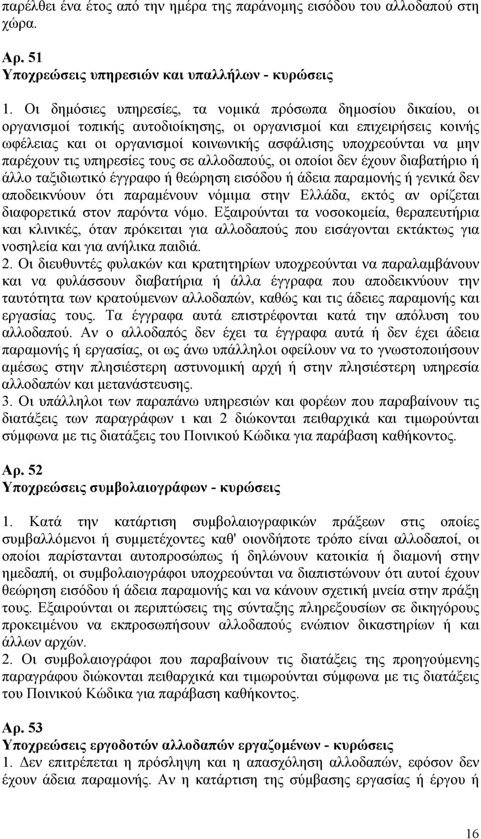 μην παρέχουν τις υπηρεσίες τους σε αλλοδαπούς, οι οποίοι δεν έχουν διαβατήριο ή άλλο ταξιδιωτικό έγγραφο ή θεώρηση εισόδου ή άδεια παραμονής ή γενικά δεν αποδεικνύουν ότι παραμένουν νόμιμα στην