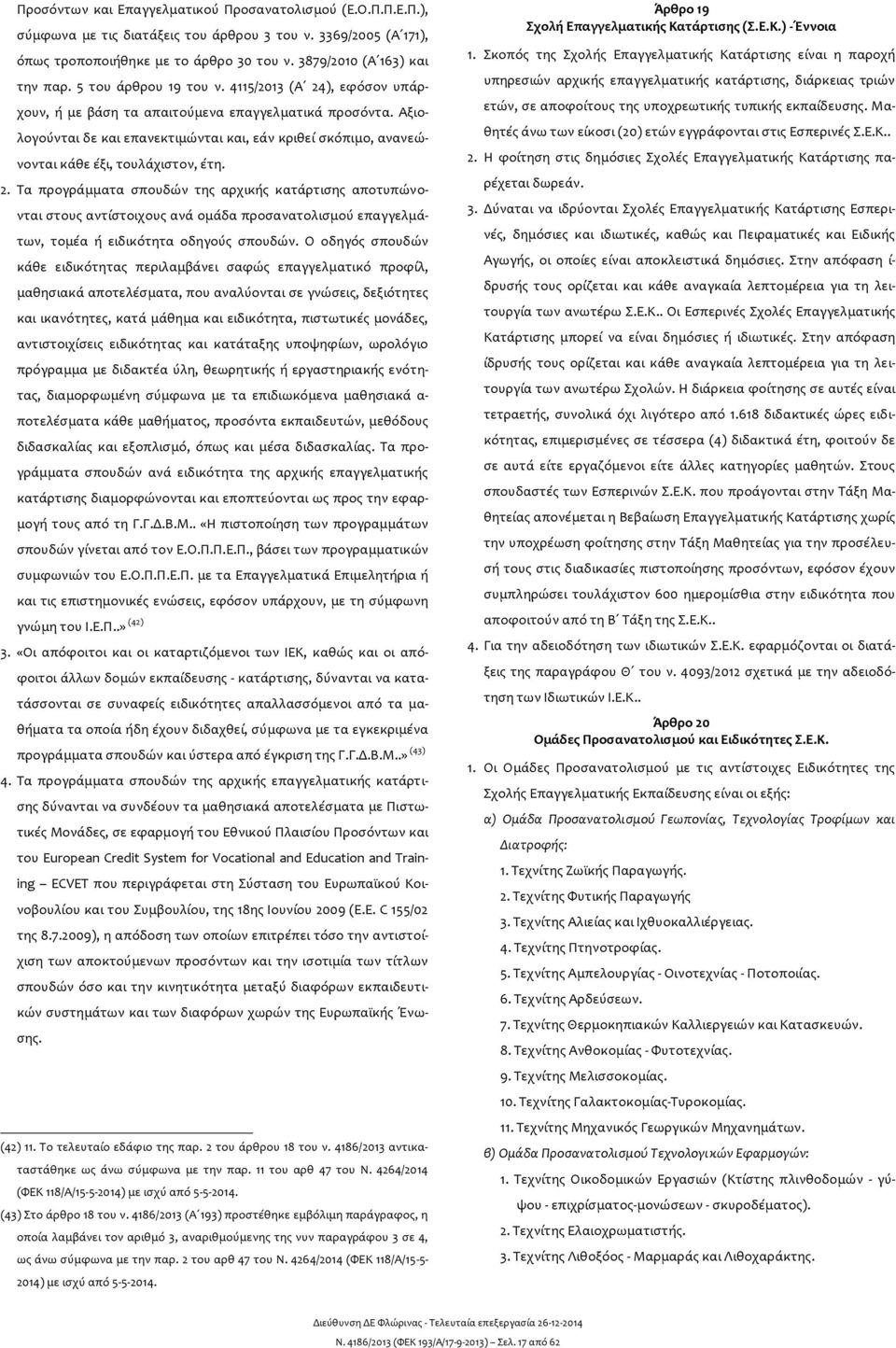 Αξιολογούνται δε και επανεκτιμώνται και, εάν κριθεί σκόπιμο, ανανεώνονται κάθε έξι, τουλάχιστον, έτη. 2.