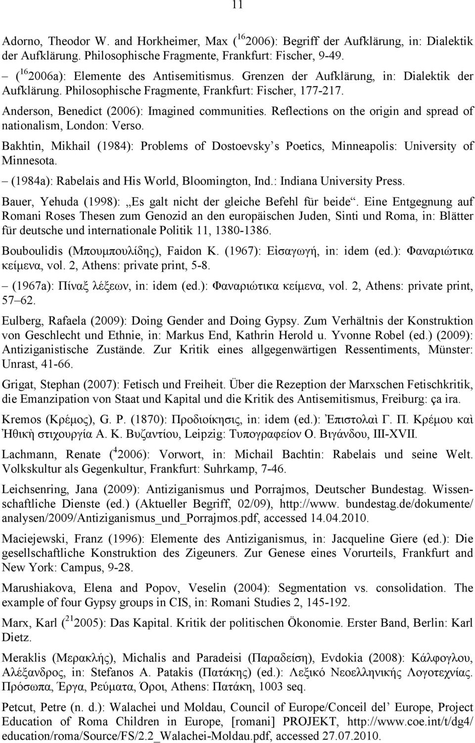 Reflections on the origin and spread of nationalism, London: Verso. Bakhtin, Mikhail (1984): Problems of Dostoevsky s Poetics, Minneapolis: University of Minnesota.