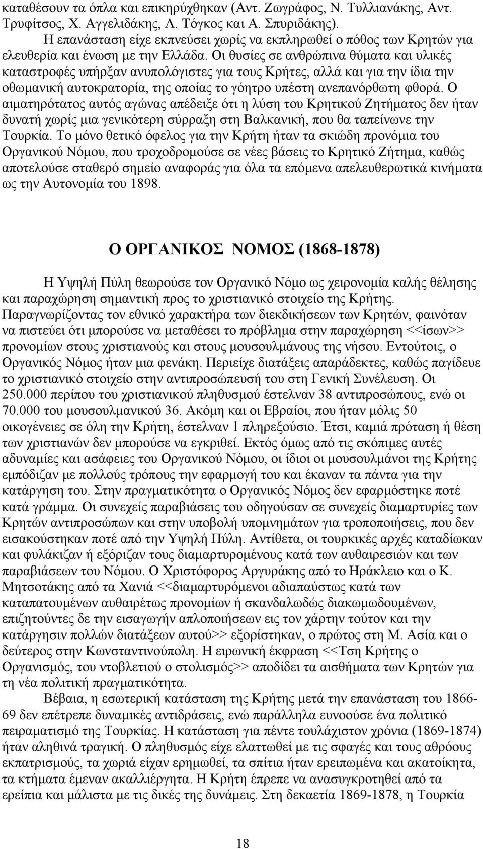 Οι θυσίες σε ανθρώπινα θύµατα και υλικές καταστροφές υπήρξαν ανυπολόγιστες για τους Κρήτες, αλλά και για την ίδια την οθωµανική αυτοκρατορία, της οποίας το γόητρο υπέστη ανεπανόρθωτη φθορά.