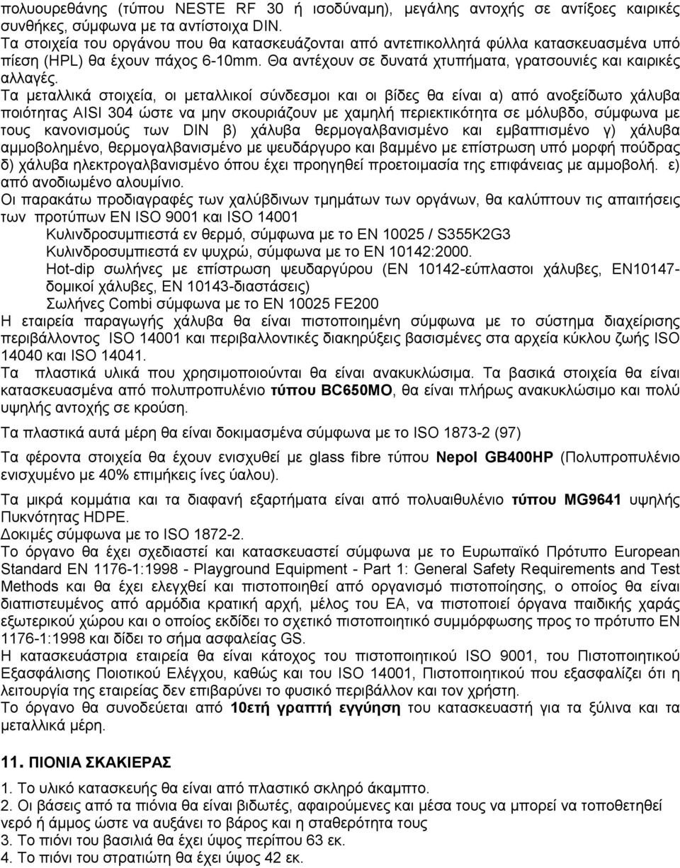Τα µεταλλικά στοιχεία, οι µεταλλικοί σύνδεσµοι και οι βίδες θα είναι α) από ανοξείδωτο χάλυβα ποιότητας AISI 304 ώστε να µην σκουριάζουν µε χαµηλή περιεκτικότητα σε µόλυβδο, σύµφωνα µε τους