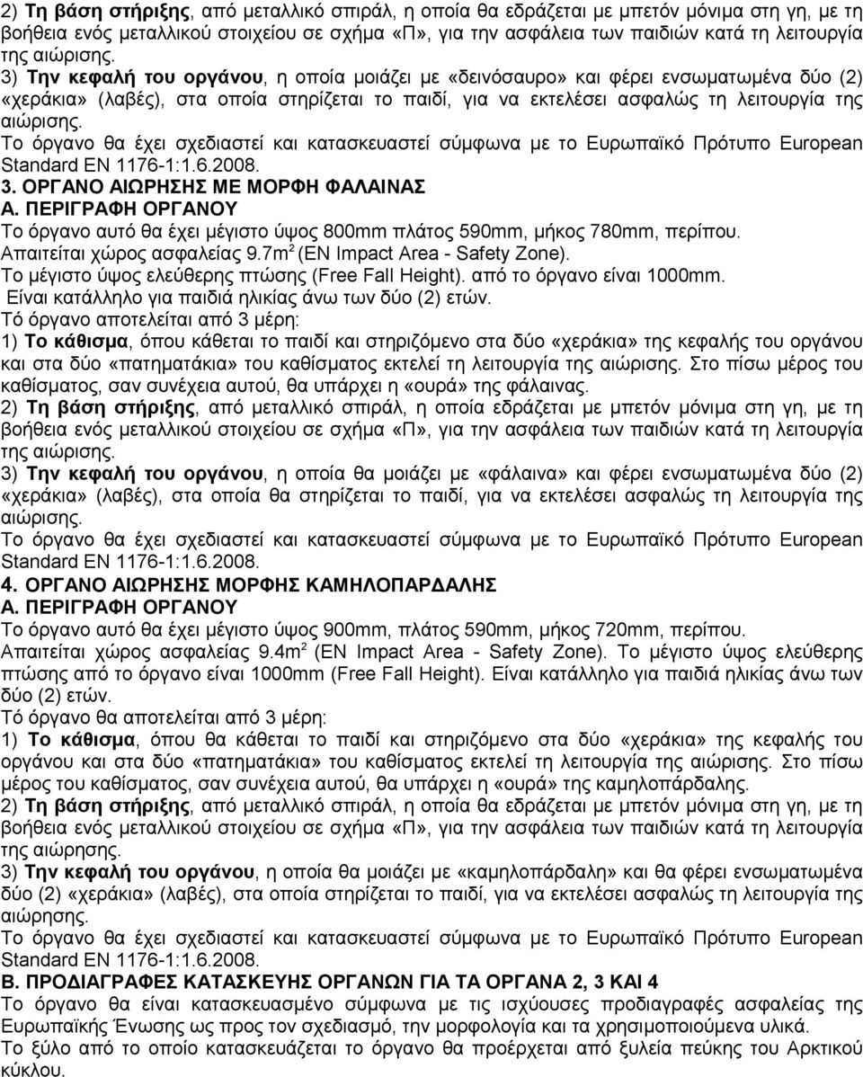 3) Την κεφαλή του οργάνου, η οποία µοιάζει µε «δεινόσαυρο» και φέρει ενσωµατωµένα δύο (2) «χεράκια» (λαβές), στα οποία στηρίζεται το παιδί, για να εκτελέσει ασφαλώς τη λειτουργία της  Standard EN